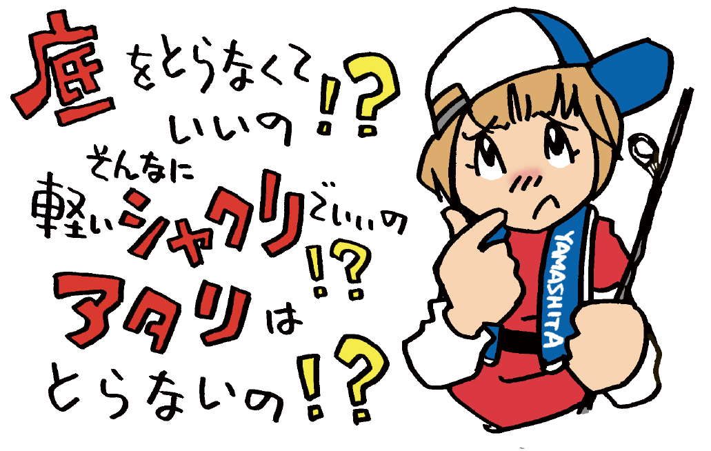 底をとらなくていいの！？ そんなに軽いシャクリでいいの！？ アタリはとらないの！？