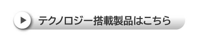 テクノロジー搭載製品はこちら