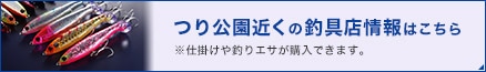 つり公園近くの釣具店情報はこちら ※仕掛けや釣りエサが購入できます。