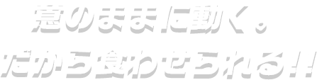 意のままに動く。だから食わせられる!!